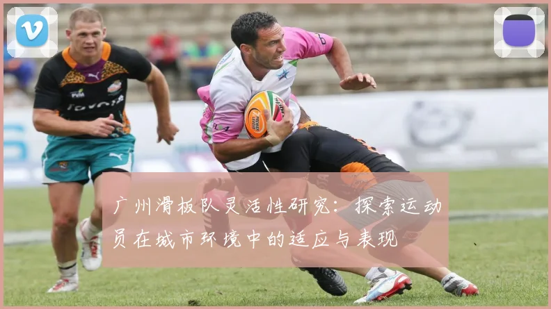 广州滑板队灵活性研究：探索运动员在城市环境中的适应与表现