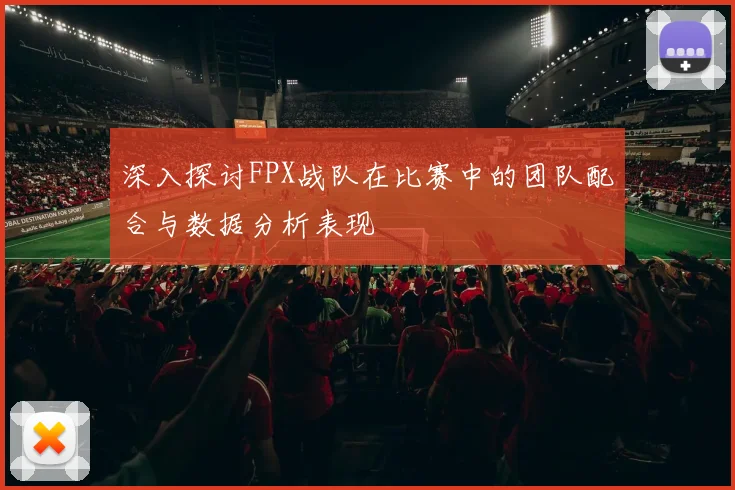 深入探讨FPX战队在比赛中的团队配合与数据分析表现