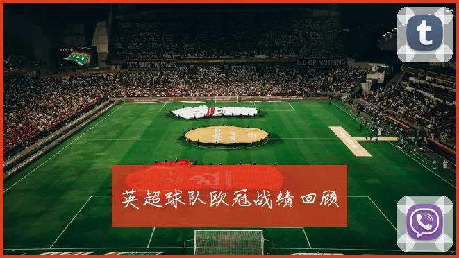 英超球队欧冠战绩回顾